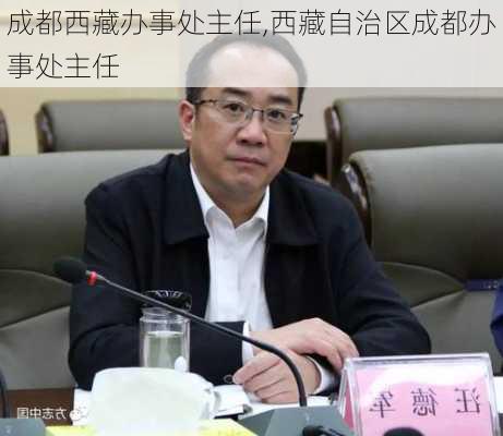 成都西藏办事处主任,西藏自治区成都办事处主任