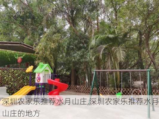 深圳农家乐推荐水月山庄,深圳农家乐推荐水月山庄的地方