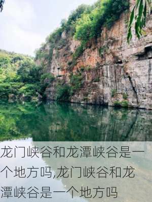 龙门峡谷和龙潭峡谷是一个地方吗,龙门峡谷和龙潭峡谷是一个地方吗