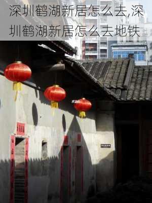 深圳鹤湖新居怎么去,深圳鹤湖新居怎么去地铁