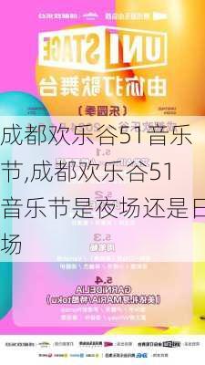 成都欢乐谷51音乐节,成都欢乐谷51音乐节是夜场还是日场