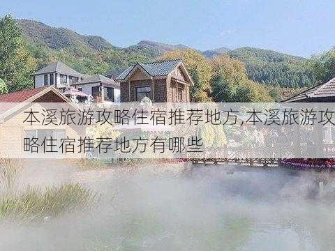 本溪旅游攻略住宿推荐地方,本溪旅游攻略住宿推荐地方有哪些