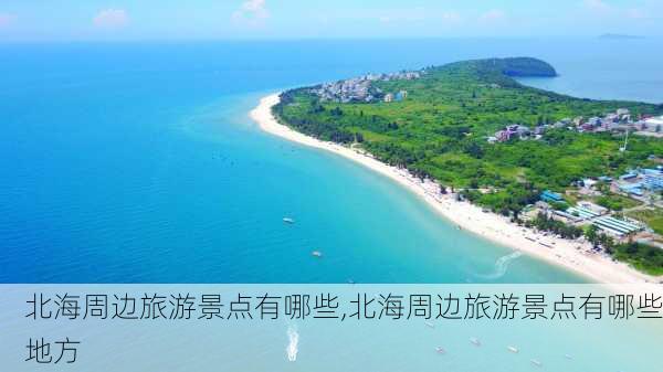 北海周边旅游景点有哪些,北海周边旅游景点有哪些地方