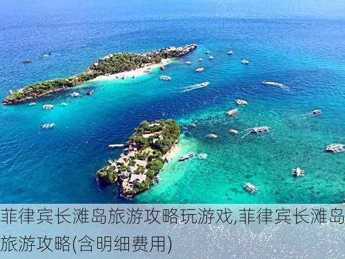 菲律宾长滩岛旅游攻略玩游戏,菲律宾长滩岛旅游攻略(含明细费用)