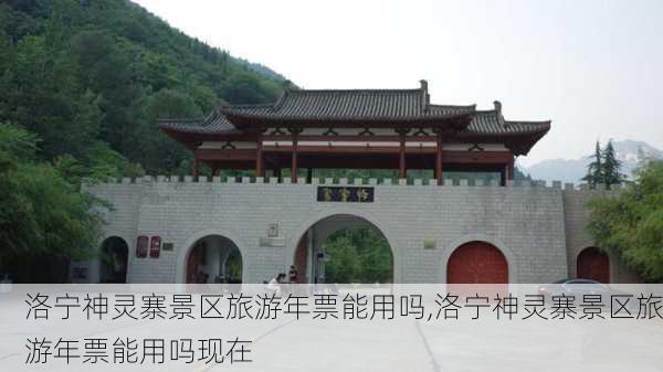 洛宁神灵寨景区旅游年票能用吗,洛宁神灵寨景区旅游年票能用吗现在