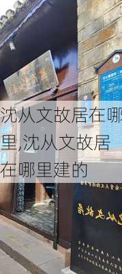 沈从文故居在哪里,沈从文故居在哪里建的