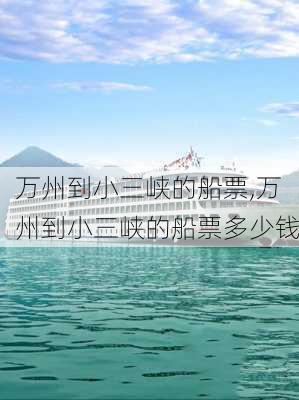 万州到小三峡的船票,万州到小三峡的船票多少钱