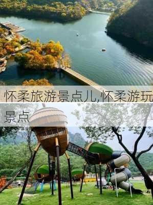 怀柔旅游景点儿,怀柔游玩景点