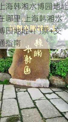 上海韩湘水博园地址在哪里,上海韩湘水博园地址+门票+交通指南