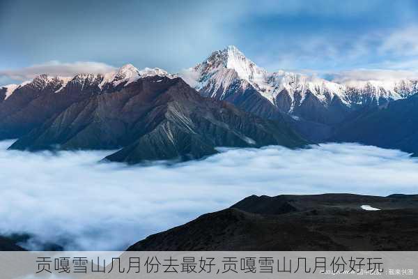 贡嘎雪山几月份去最好,贡嘎雪山几月份好玩