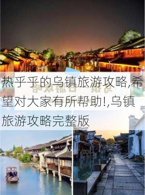 热乎乎的乌镇旅游攻略,希望对大家有所帮助!,乌镇旅游攻略完整版