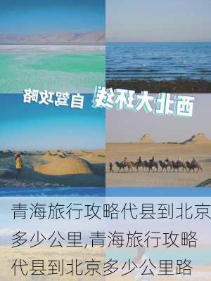 青海旅行攻略代县到北京多少公里,青海旅行攻略代县到北京多少公里路