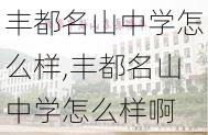 丰都名山中学怎么样,丰都名山中学怎么样啊