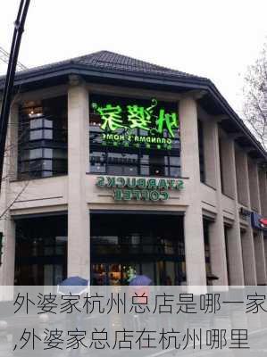 外婆家杭州总店是哪一家,外婆家总店在杭州哪里