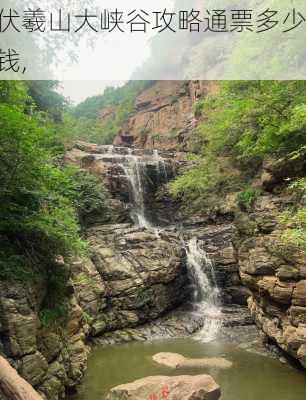 伏羲山大峡谷攻略通票多少钱,