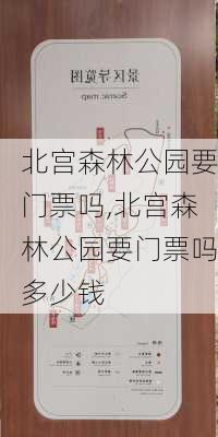 北宫森林公园要门票吗,北宫森林公园要门票吗多少钱