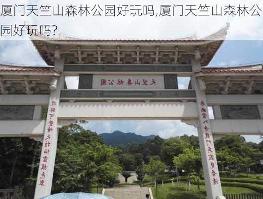 厦门天竺山森林公园好玩吗,厦门天竺山森林公园好玩吗?