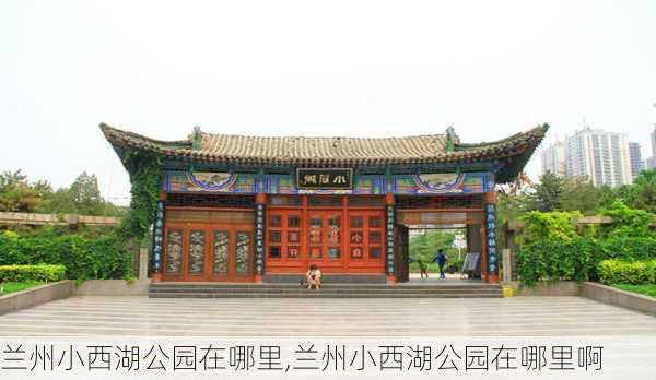 兰州小西湖公园在哪里,兰州小西湖公园在哪里啊