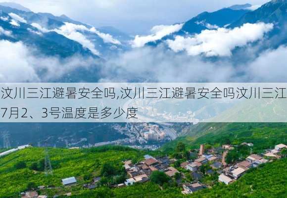 汶川三江避暑安全吗,汶川三江避暑安全吗汶川三江7月2、3号温度是多少度