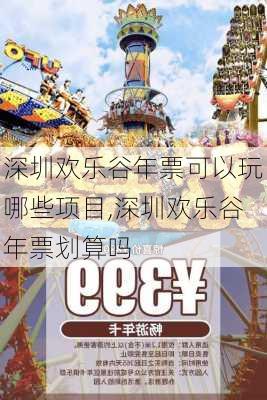 深圳欢乐谷年票可以玩哪些项目,深圳欢乐谷年票划算吗