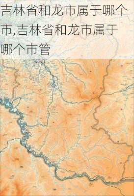 吉林省和龙市属于哪个市,吉林省和龙市属于哪个市管