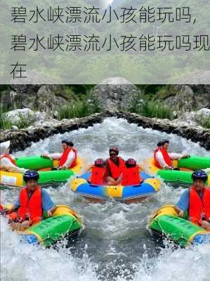 碧水峡漂流小孩能玩吗,碧水峡漂流小孩能玩吗现在