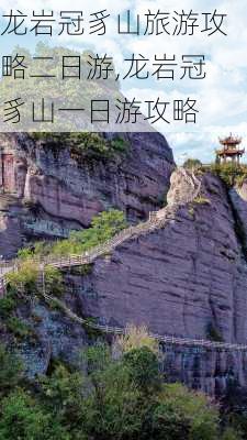 龙岩冠豸山旅游攻略二日游,龙岩冠豸山一日游攻略