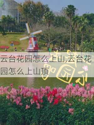 云台花园怎么上山,云台花园怎么上山顶