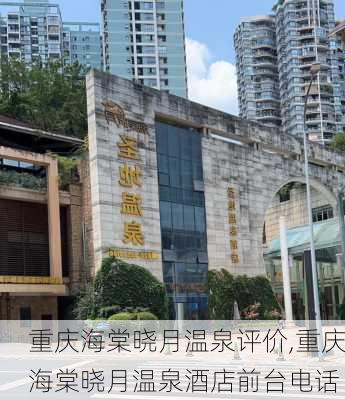 重庆海棠晓月温泉评价,重庆海棠晓月温泉酒店前台电话