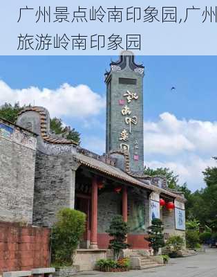 广州景点岭南印象园,广州旅游岭南印象园