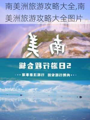 南美洲旅游攻略大全,南美洲旅游攻略大全图片