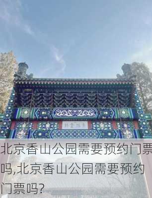 北京香山公园需要预约门票吗,北京香山公园需要预约门票吗?